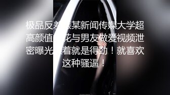 极品反差婊某新闻传媒大学超高颜值校花与男友做爱视频泄密曝光操着就是得劲！就喜欢这种骚逼！