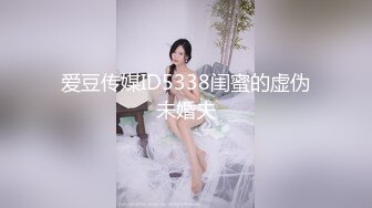 爱豆传媒ID5338闺蜜的虚伪未婚夫