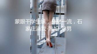 蒙眼干学生妹，身材一流，石家庄滴我-熟妇-单男