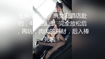 云盘高质露脸泄密！好菜让猪拱，前凸后翘高颜值长发美女出租房被小眼男玩肏，脱光后美女秒变荡妇，对话刺激