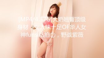 [MP4/4.37G]大奶翘臀顶级身材，女人味十足OF华人女神funsi私拍②，野战紫薇