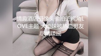 萤石云酒店摄像头上帝视角偷拍学生情侣坐骑后入妹子大声叫