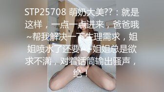 STP25708 萌奶大美??：就是这样，一点一点进来，爸爸哦~帮我解决一下生理需求，姐姐喷水了还要~~姐姐总是欲求不满，对着话筒输出骚声，绝！