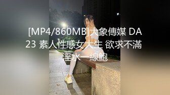 [MP4/860MB]大象傳媒 DA23 素人性感女大生 欲求不滿 淫水一線鮑