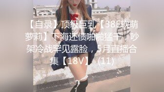 【自录】顶级巨乳【38E软萌萝莉】下海还债啪啪猛干，吵架冷战罕见露脸，5月直播合集【18V】  (11)