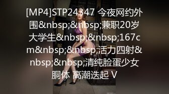 [MP4]STP24347 今夜网约外围&nbsp;&nbsp;兼职20岁大学生&nbsp;&nbsp;167cm&nbsp;&nbsp;活力四射&nbsp;&nbsp;清纯脸蛋少女胴体 高潮迭起 V