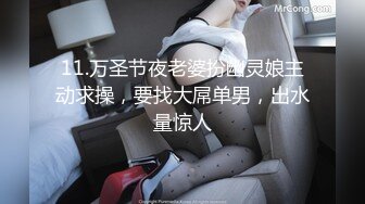 11.万圣节夜老婆扮幽灵娘主动求操，要找大屌单男，出水量惊人