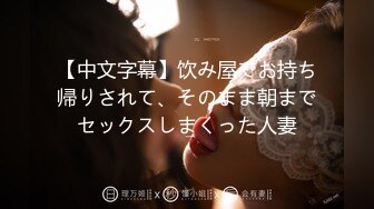 【中文字幕】饮み屋でお持ち帰りされて、そのまま朝までセックスしまくった人妻