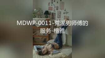 MDWP-0011-荒淫男师傅的服务-檀雅