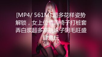 [MP4/ 561M] 超多花样姿势解锁，女上位情趣椅子打桩套弄白浆超多高挑妹子阴毛旺盛肆意玩