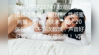 [MP4]STP25747 软萌妹纸--南昌污崽崽：黑丝袜，性感蜜桃臀，哥哥，快来艹我，20张包夜、不限次数哦，声音好可爱，诱惑狼友撸断屌！ VIP2209