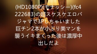 (HD1080P)(モナッシー)(fc4222683)の超スケスケエロパジャマで3Pしちゃいました巨チン2本が小ぶり美マンを襲うイキまくった後は濃厚中出しだよ