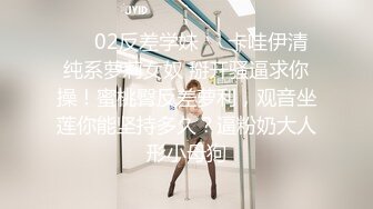 ❤️02反差学妹❤️卡哇伊清纯系萝莉女奴 掰开骚逼求你操！蜜桃臀反差萝利，观音坐莲你能坚持多久？逼粉奶大人形小母狗