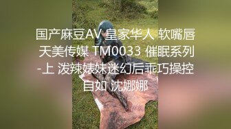 国产麻豆AV 皇家华人 软嘴唇 天美传媒 TM0033 催眠系列-上 泼辣婊妹迷幻后乖巧操控自如 沈娜娜