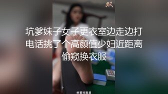 坑爹妹子女子更衣室边走边打电话挑了个高颜值少妇近距离偷窥换衣服