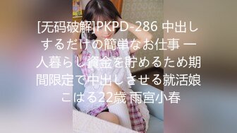 [无码破解]PKPD-286 中出しするだけの簡単なお仕事 一人暮らし資金を貯めるため期間限定で中出しさせる就活娘 こはる22歳 雨宮小春