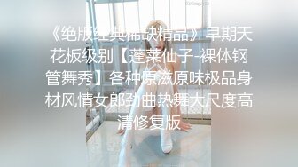 《绝版经典稀缺精品》早期天花板级别【蓬莱仙子-裸体钢管舞秀】各种原滋原味极品身材风情女郎劲曲热舞大尺度高清修复版