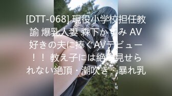 [DTT-068] 現役小学校担任教諭 爆乳人妻 森下かすみ AV好きの夫に捧ぐAVデビュー！！ 教え子には絶対見せられない絶頂・潮吹き・暴れ乳