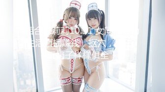 百合米莉莉10.31 女同情侣为生活直播赚钱，抠穴，舔B，玩奶子样样俱全！