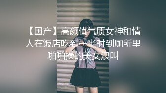 【国产】高颜值气质女神和情人在饭店吃到一半时到厕所里啪啪操的美女浪叫