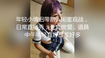 年轻小情侣带新人闺蜜观战，日常直播秀，无套做爱，道具中午年轻真好白浆好多