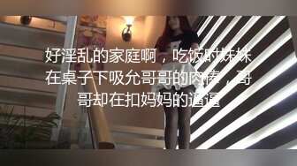 好淫乱的家庭啊，吃饭时妹妹在桌子下吸允哥哥的肉棒，哥哥却在扣妈妈的逼逼