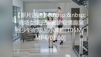 【新片速遞】&nbsp;&nbsp; 商场女厕近距离偷窥情趣黑丝少妇的极品小黑鲍[105M/MP4/01:00]