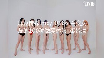 麻豆传媒 mcy-0186 百变女友的100种做爱体验-邓紫晴