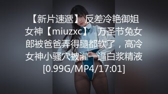 【新片速遞】 反差冷艳御姐女神【miuzxc】✅万圣节兔女郎被爸爸弄得腿都软了，高冷女神小骚穴被灌一逼白浆精液[0.99G/MP4/17:01]