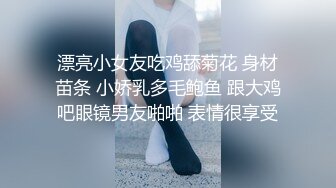 漂亮小女友吃鸡舔菊花 身材苗条 小娇乳多毛鲍鱼 跟大鸡吧眼镜男友啪啪 表情很享受