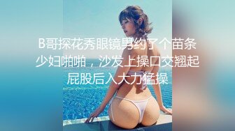 B哥探花秀眼镜男约了个苗条少妇啪啪，沙发上操口交翘起屁股后入大力猛操