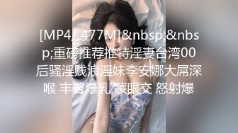 [MP4/ 477M]&nbsp;&nbsp;重磅推荐推特淫妻台湾00后骚淫贱浪淫妹李安娜大屌深喉 丰臀爆乳 蒙眼交 怒射爆