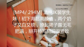 [MP4/ 294M] 清纯JK装学生妹！初下海超高颜值，两个奶子又白又软，撩起裙子露无毛肥逼，掰开特写洞洞很紧致