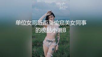 单位女厕近距离偷窥美女同事的极品小嫩B