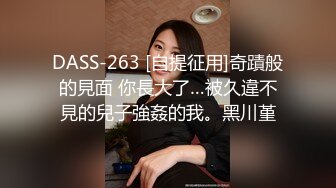 DASS-263 [自提征用]奇蹟般的見面 你長大了…被久違不見的兒子強姦的我。黑川堇