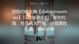 顶级约啪大神【dulianmaomao】32岁离异少妇，家中约炮，性感的大屁股，骚货属性拉满，嚎叫不停