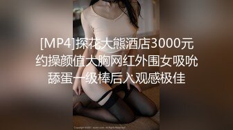 [MP4]探花大熊酒店3000元约操颜值大胸网红外围女吸吮舔蛋一级棒后入观感极佳