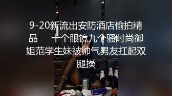 9-20新流出安防酒店偷拍精品❤️十个眼镜九个骚时尚御姐范学生妹被帅气男友扛起双腿操