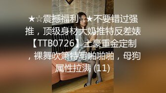 ★☆震撼福利☆★不要错过强推，顶级身材大奶推特反差婊【TTB0726】土豪重金定制，裸舞吹箫特写啪啪啪，母狗属性拉满 (11)