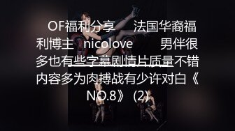 ❤OF福利分享❤㊙法国华裔福利博主⭐nicolove⭐▶▶男伴很多也有些字幕剧情片质量不错内容多为肉搏战有少许对白《NO.8》 (2)