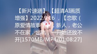 【新片速遞】 【超清AI画质增强】2022.9.16 ，【恋歌（原爱情故事）】，新人，老公不在家，出轨，一开始还放不开[1570MB/MP4/01:08:27]