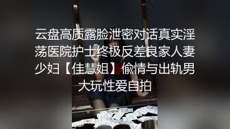 云盘高质露脸泄密对话真实淫荡医院护士终极反差良家人妻少妇【佳慧姐】偸情与出轨男大玩性爱自拍