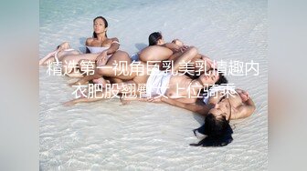 精选第一视角巨乳美乳情趣内衣肥股翘臀女上位骑乘