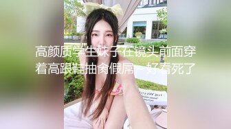 高颜质学生妹子在镜头前面穿着高跟鞋抽肏假屌～好看死了