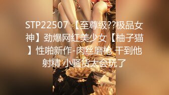 STP22507 【至尊级??极品女神】劲爆网红美少女【柚子猫】性啪新作-肉丝磨枪 干到他射精 小骚货太会玩了