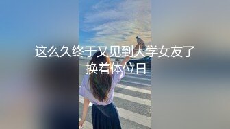 这么久终于又见到大学女友了 换着体位日