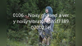 0106 - Noisy girl and a very noisy vibrator (ph5f7389070023e)