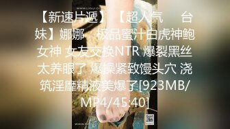 【新速片遞】 【超人气❤️台妹】娜娜✨ 极品蜜汁白虎神鲍女神 女友交换NTR 爆裂黑丝太养眼了 爆操紧致馒头穴 浇筑淫靡精液美爆了[923MB/MP4/45:40]