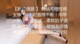 【新片速遞 】 极品尤物性感女神！5小时激情不断！吊带小背心齐逼短裤，柔软奶子道具插穴，扶腰后入被炮友尽情蹂躏[2.21G/MP4/05:20:29]