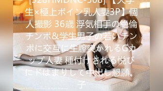 [328HMDNC-508] 【大学生×極上ボイン乳人妻3P】個人撮影 36歳 浮気相手の絶倫チンポ&学生男子の若いチンポに交互に生膣突かれるGカップ人妻 種付けされる悦びにドはまりして中出し懇願。子